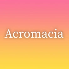 Acromacia