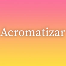 Acromatizar