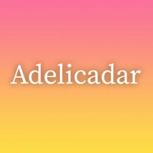 Adelicadar