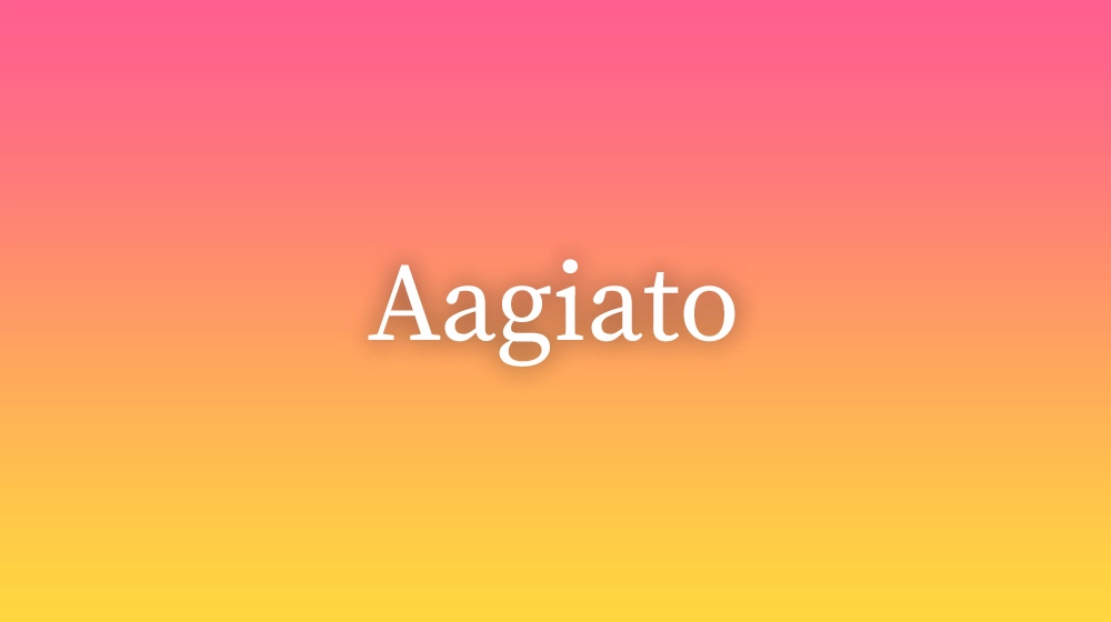 Aagiato, significado da palavra no dicionário português