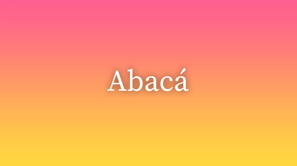Abacá, significado da palavra no dicionário português