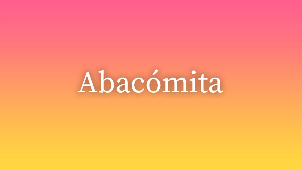 Abacómita, significado da palavra no dicionário português
