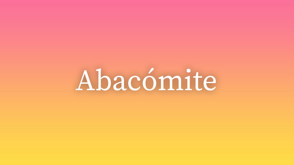 Abacómite, significado da palavra no dicionário português