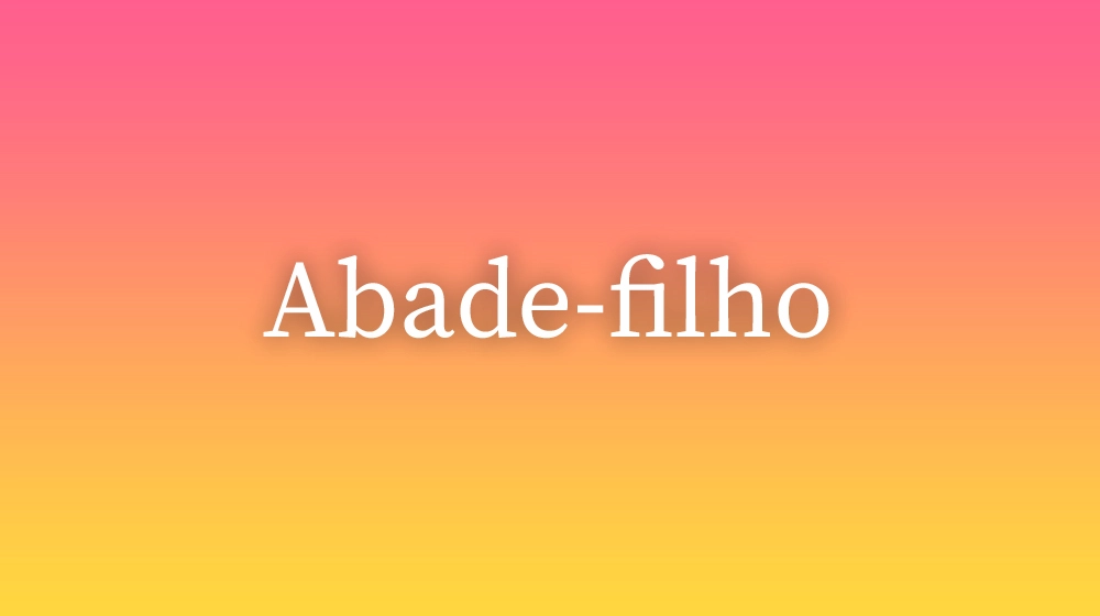 Abade-filho, significado da palavra no dicionário português