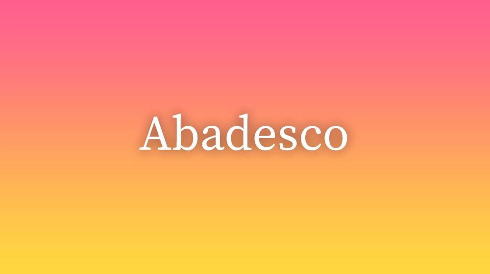 Abadesco, significado da palavra no dicionário português