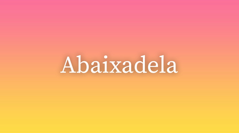 Abaixadela, significado da palavra no dicionário português