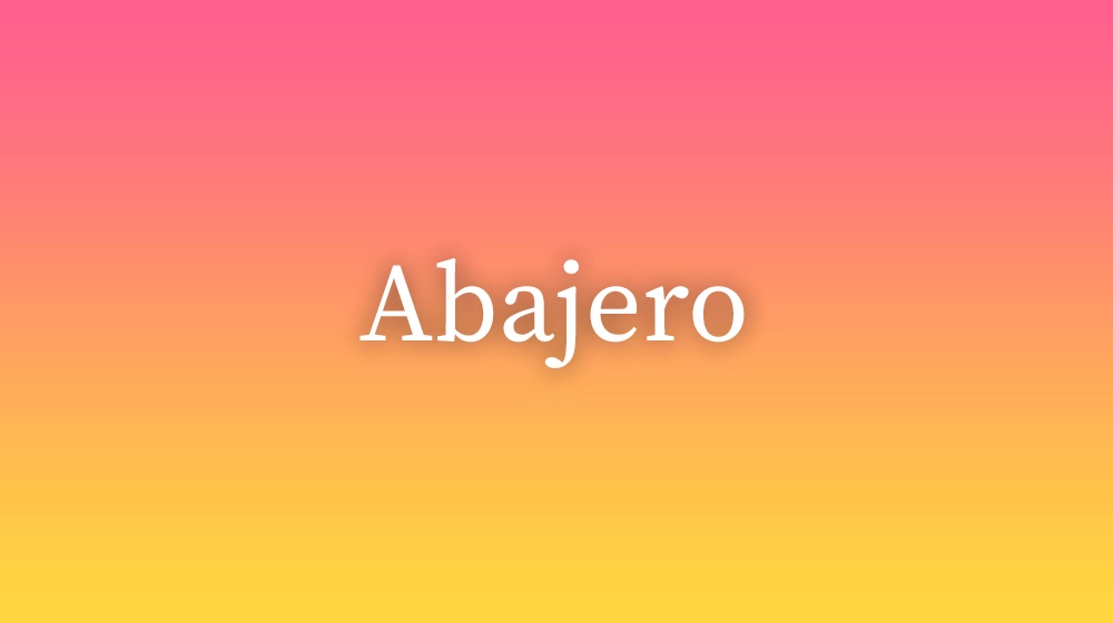 Abajero, significado da palavra no dicionário português