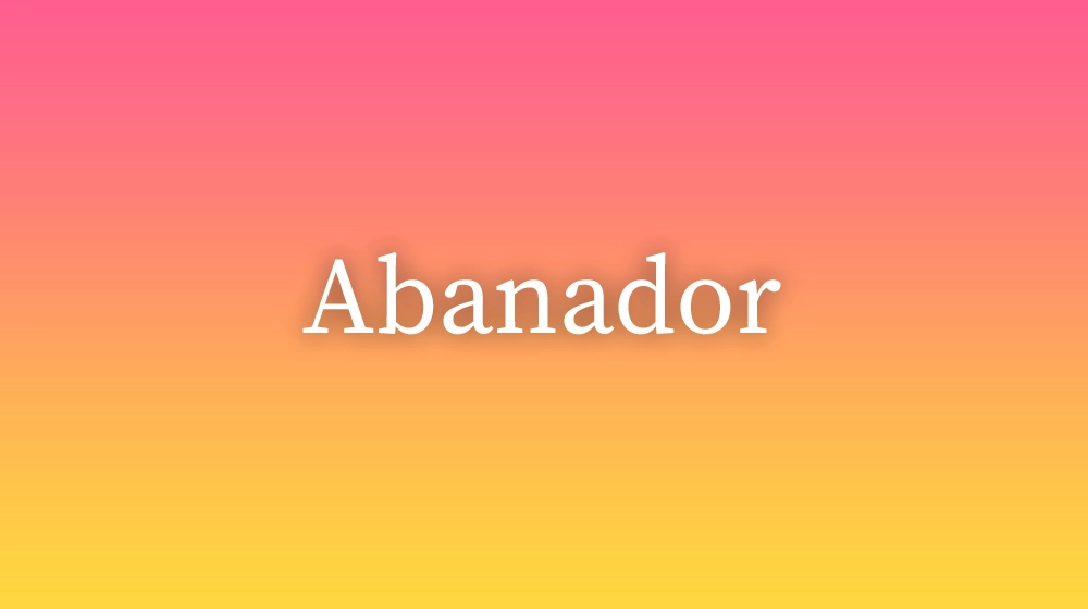 Abanador, significado da palavra no dicionário português