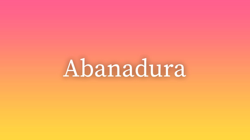 Abanadura, significado da palavra no dicionário português