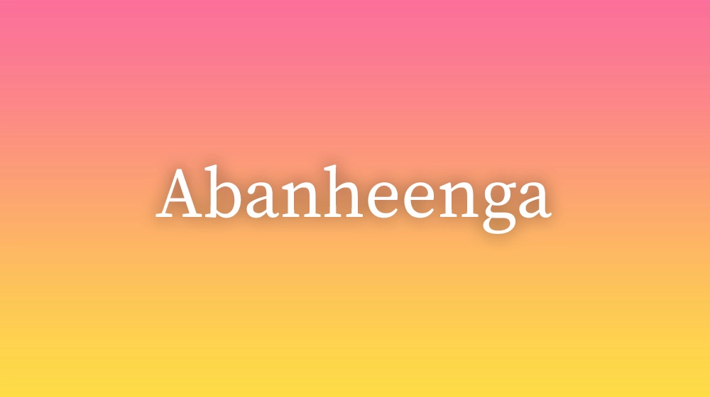 Abanheenga, significado da palavra no dicionário português