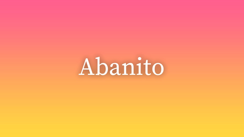 Abanito, significado da palavra no dicionário português