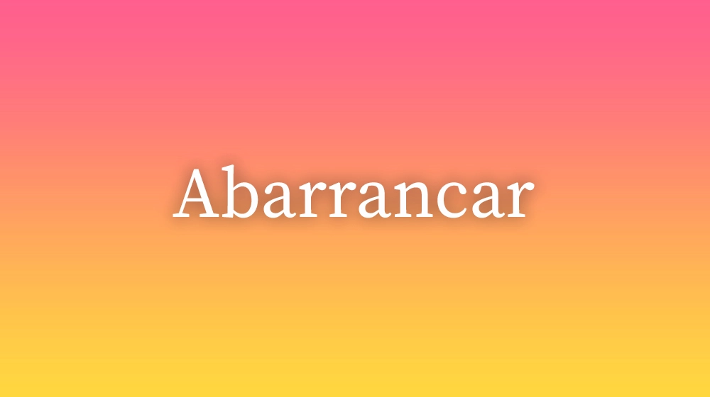 Abarrancar, significado da palavra no dicionário português