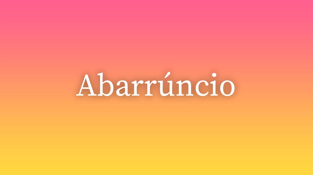 Abarrúncio, significado da palavra no dicionário português
