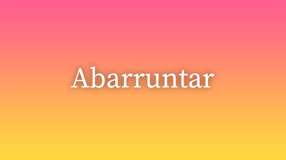 Abarruntar, significado da palavra no dicionário português