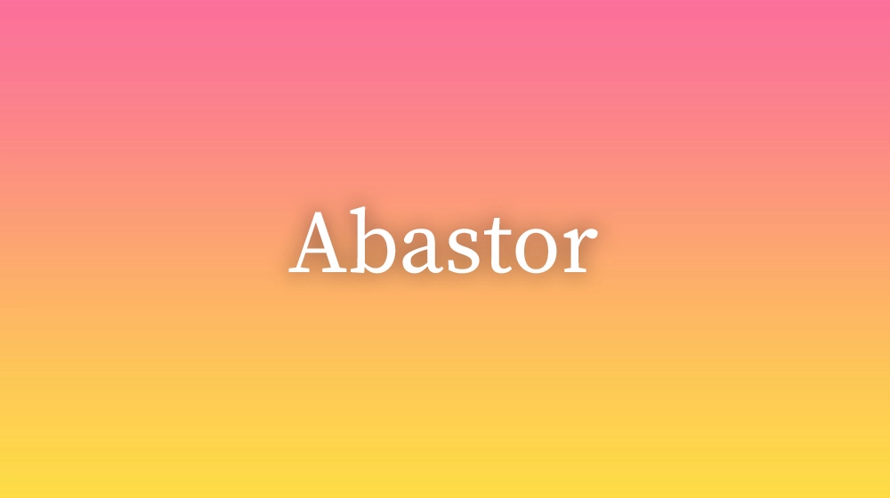 Abastor, significado da palavra no dicionário português
