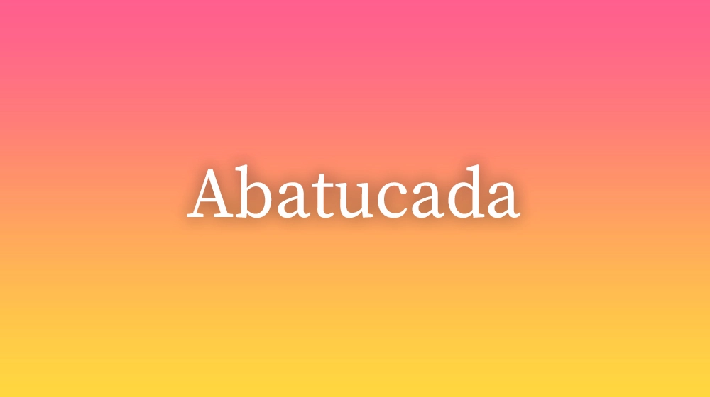 Abatucada, significado da palavra no dicionário português