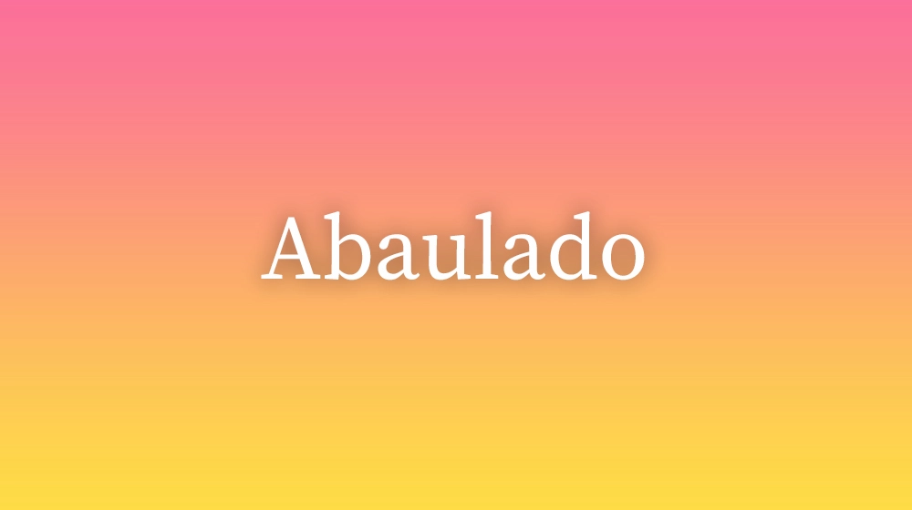 Abaulado, significado da palavra no dicionário português