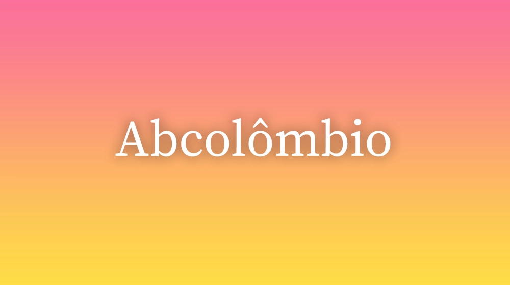 Abcolômbio, significado da palavra no dicionário português