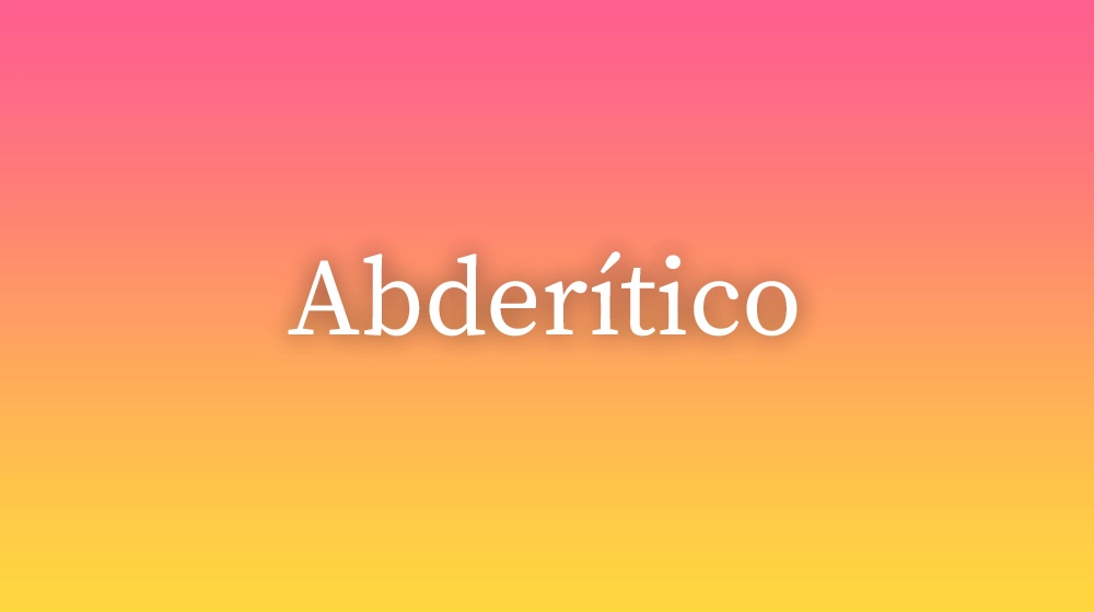 Abderítico, significado da palavra no dicionário português