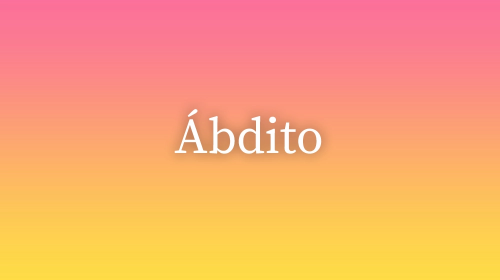 Ábdito, significado da palavra no dicionário português