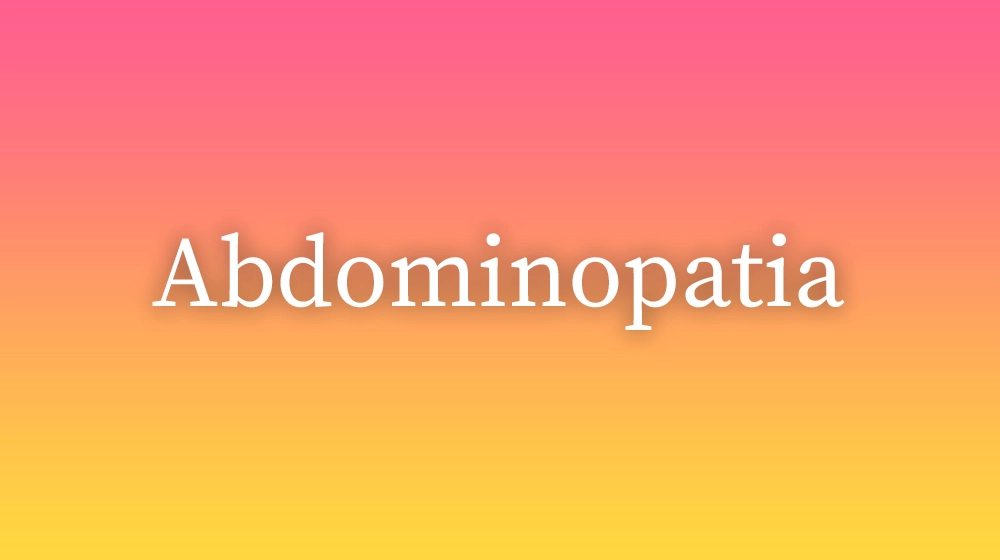 Abdominopatia, significado da palavra no dicionário português