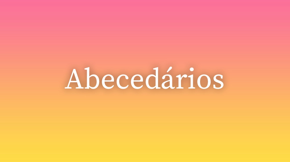 Abecedários, significado da palavra no dicionário português