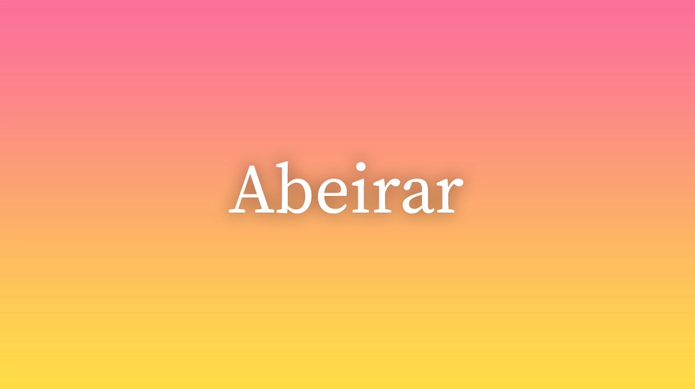 Abeirar, significado da palavra no dicionário português