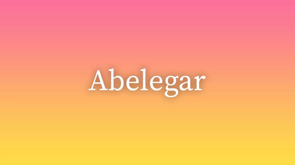Abelegar, significado da palavra no dicionário português