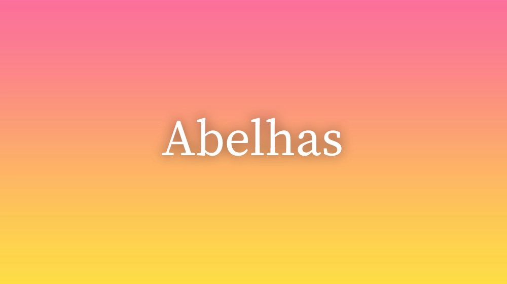 Abelhas, significado da palavra no dicionário português