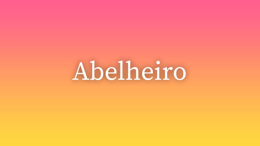 Abelheiro, significado da palavra no dicionário português