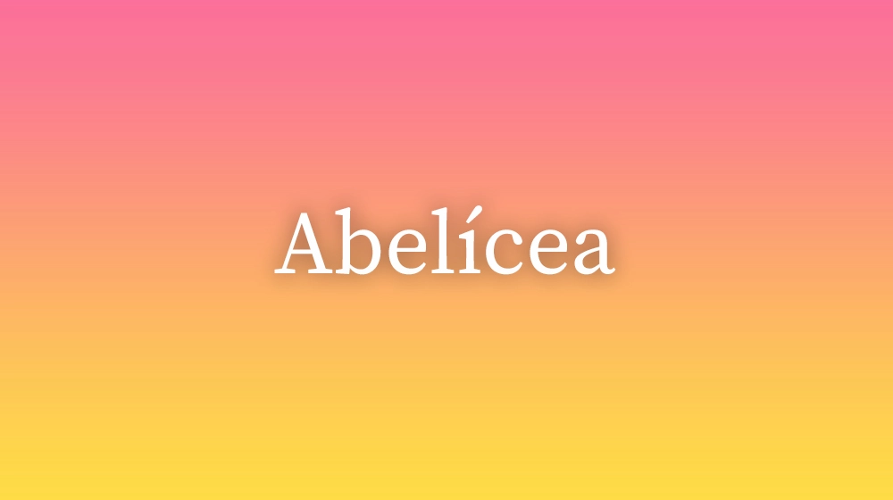 Abelícea, significado da palavra no dicionário português