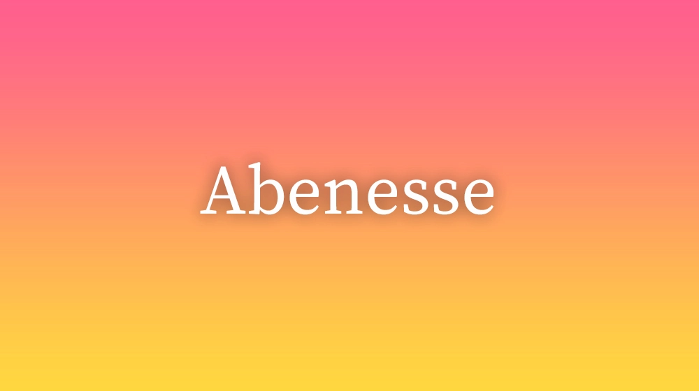 Abenesse, significado da palavra no dicionário português