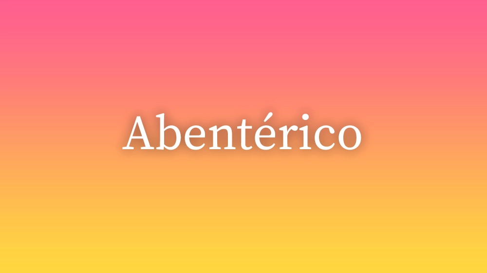 Abentérico, significado da palavra no dicionário português