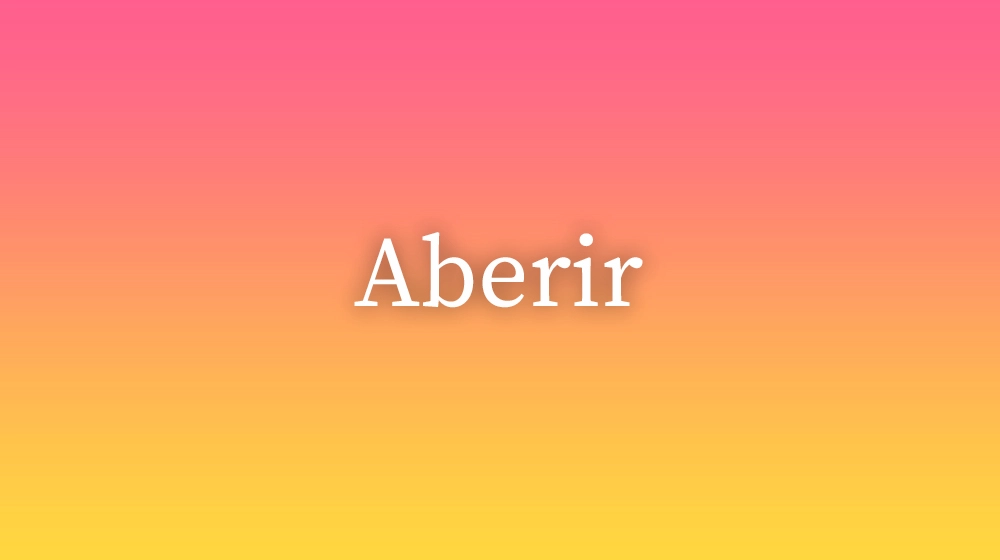 Aberir, significado da palavra no dicionário português