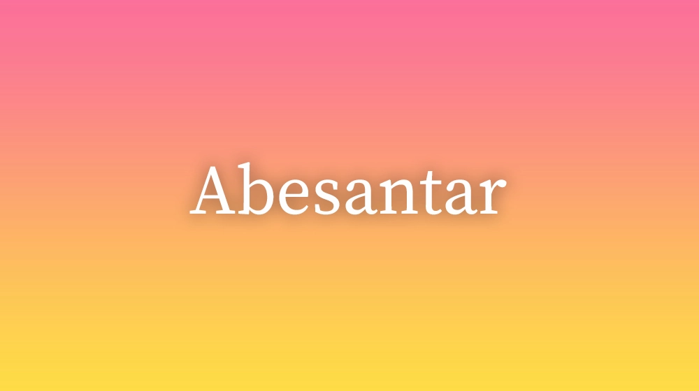 Abesantar, significado da palavra no dicionário português
