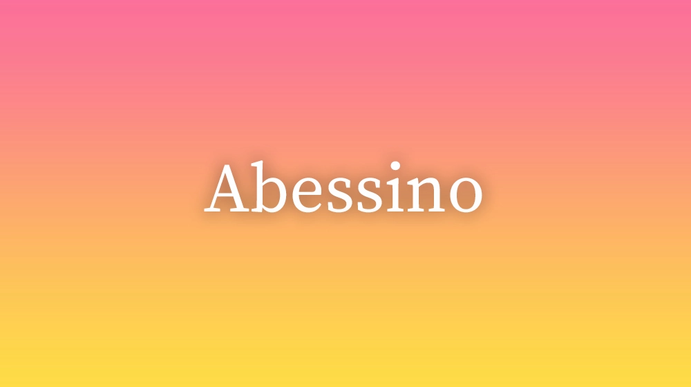 Abessino, significado da palavra no dicionário português