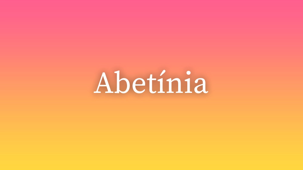 Abetínia, significado da palavra no dicionário português