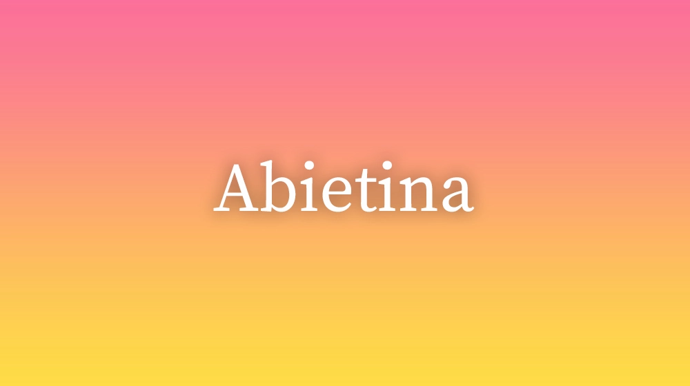 Abietina, significado da palavra no dicionário português