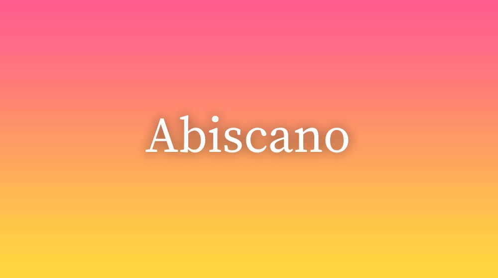 Abiscano, significado da palavra no dicionário português