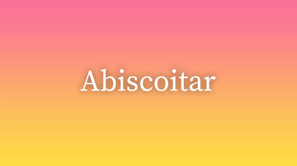 Abiscoitar, significado da palavra no dicionário português