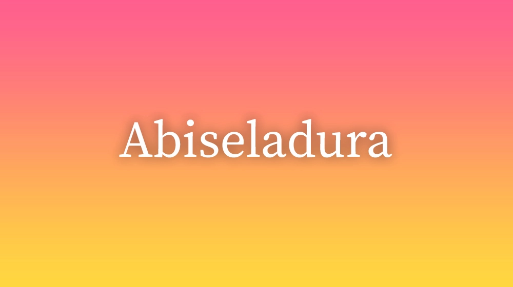 Abiseladura, significado da palavra no dicionário português