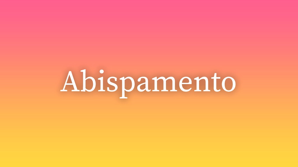 Abispamento, significado da palavra no dicionário português