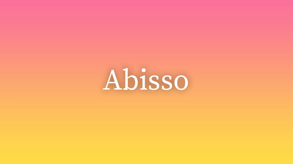 Abisso, significado da palavra no dicionário português