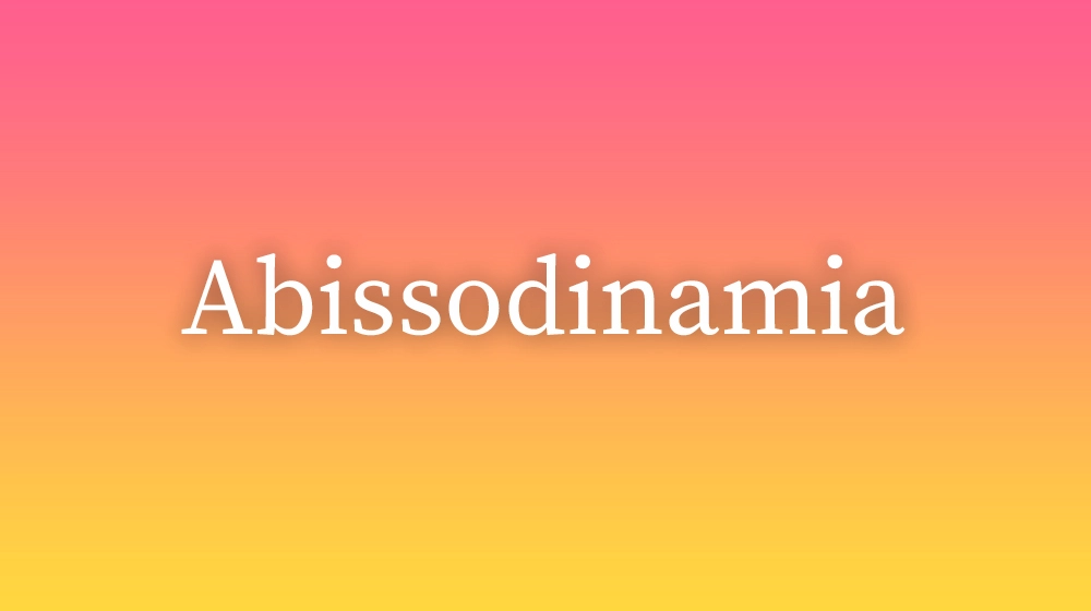 Abissodinamia, significado da palavra no dicionário português