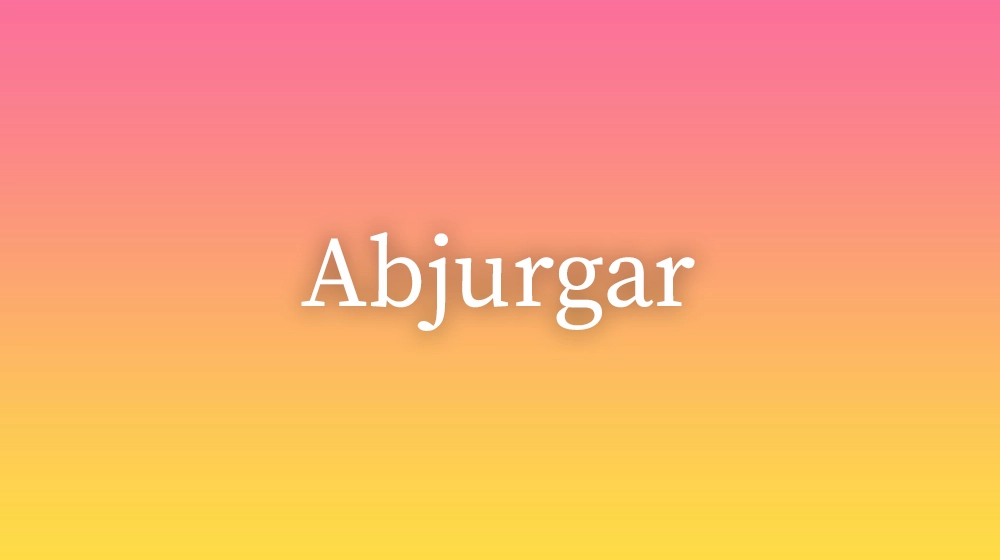 Abjurgar, significado da palavra no dicionário português