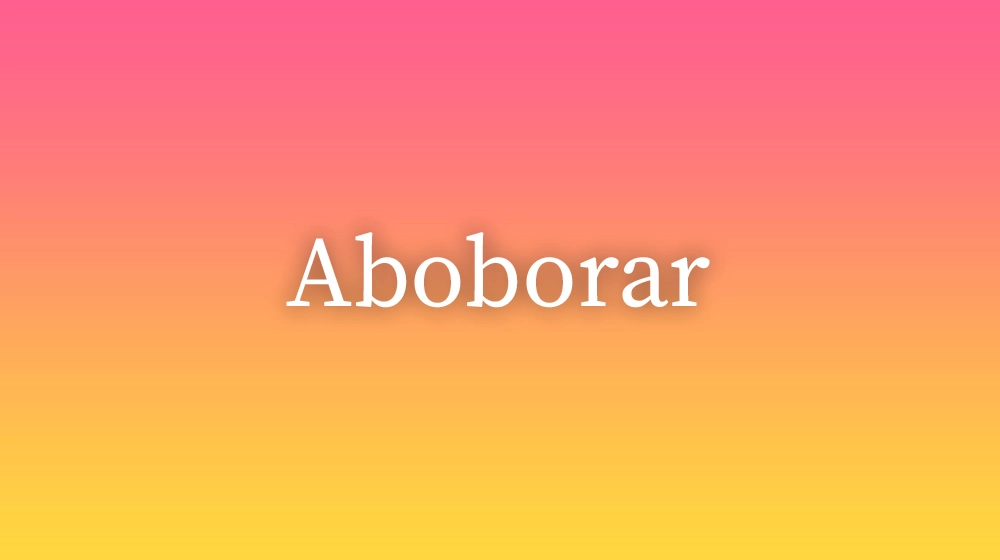 Aboborar, significado da palavra no dicionário português
