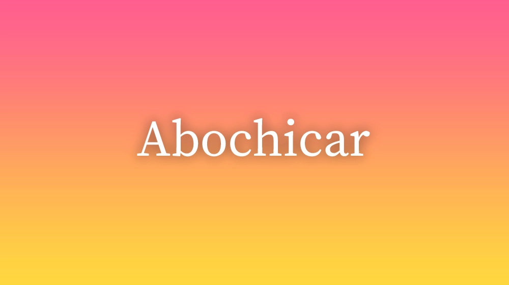 Abochicar, significado da palavra no dicionário português
