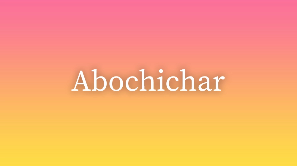Abochichar, significado da palavra no dicionário português
