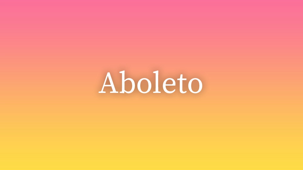 Aboleto, significado da palavra no dicionário português