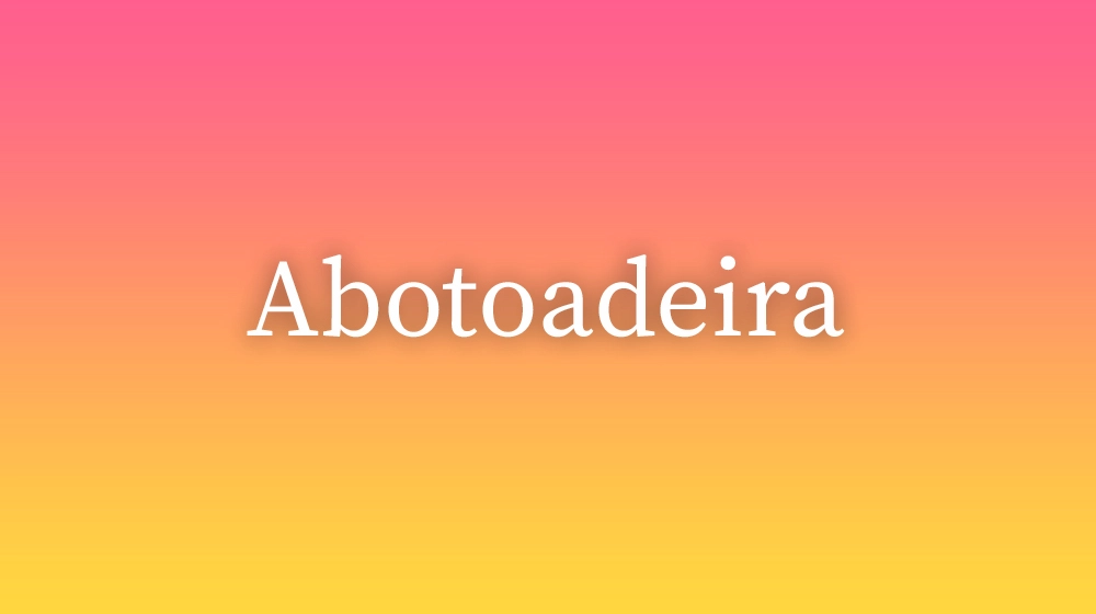 Abotoadeira, significado da palavra no dicionário português